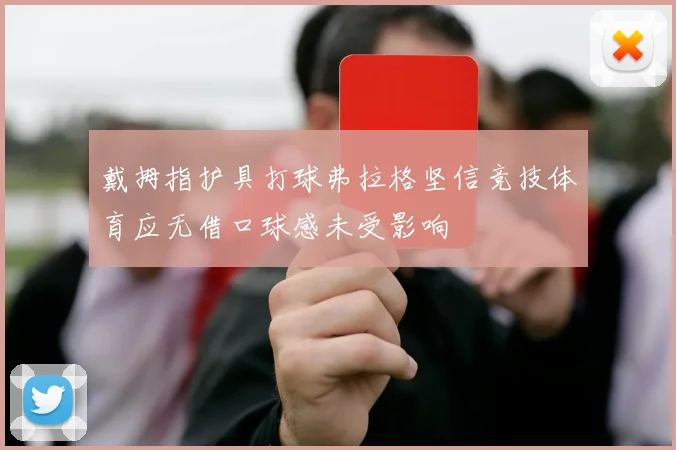 戴拇指护具打球弗拉格坚信竞技体育应无借口球感未受影响